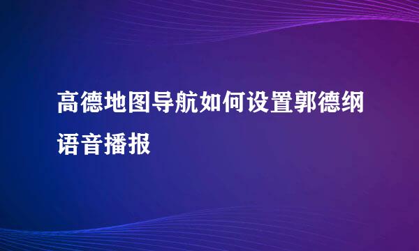 高德地图导航如何设置郭德纲语音播报
