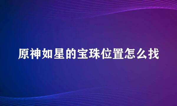 原神如星的宝珠位置怎么找