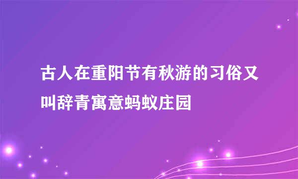 古人在重阳节有秋游的习俗又叫辞青寓意蚂蚁庄园