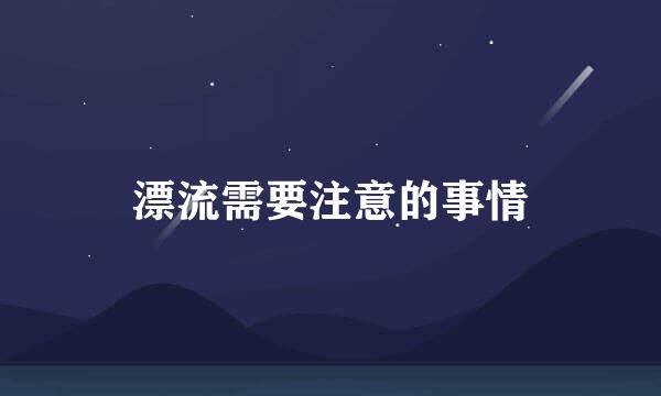漂流需要注意的事情