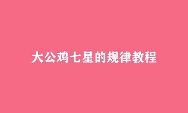 大公鸡七星的规律教程