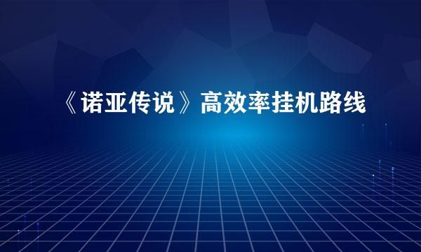 《诺亚传说》高效率挂机路线