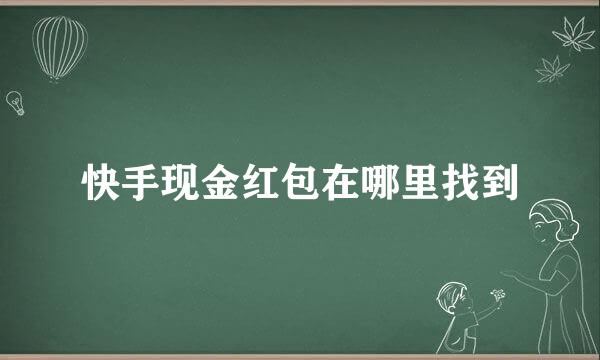 快手现金红包在哪里找到