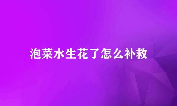 泡菜水生花了怎么补救