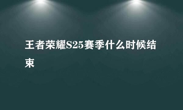 王者荣耀S25赛季什么时候结束