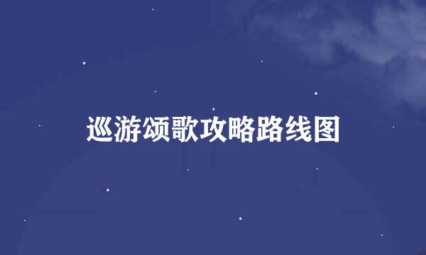 巡游颂歌攻略路线图