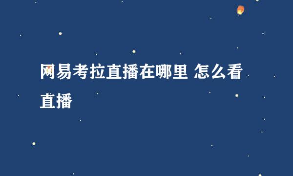 网易考拉直播在哪里 怎么看直播