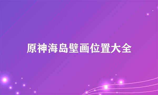 原神海岛壁画位置大全