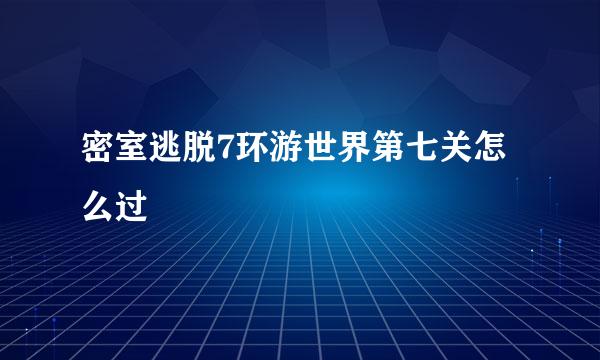 密室逃脱7环游世界第七关怎么过