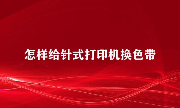 怎样给针式打印机换色带