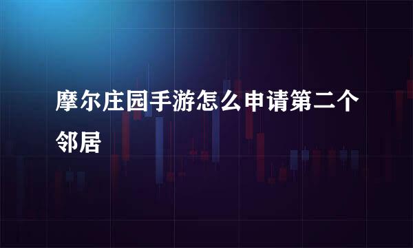 摩尔庄园手游怎么申请第二个邻居