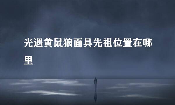 光遇黄鼠狼面具先祖位置在哪里