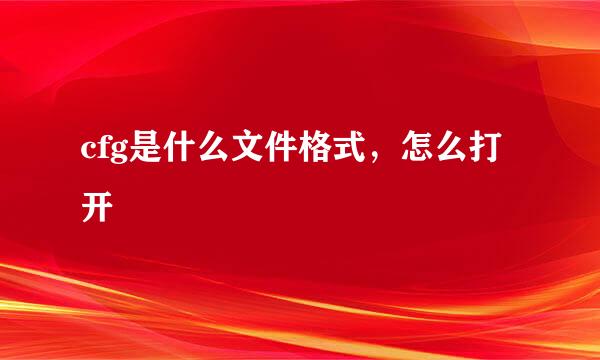 cfg是什么文件格式，怎么打开