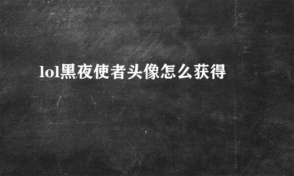 lol黑夜使者头像怎么获得