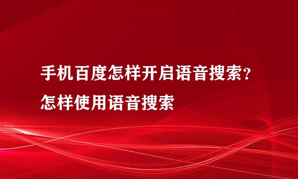 手机百度怎样开启语音搜索？怎样使用语音搜索