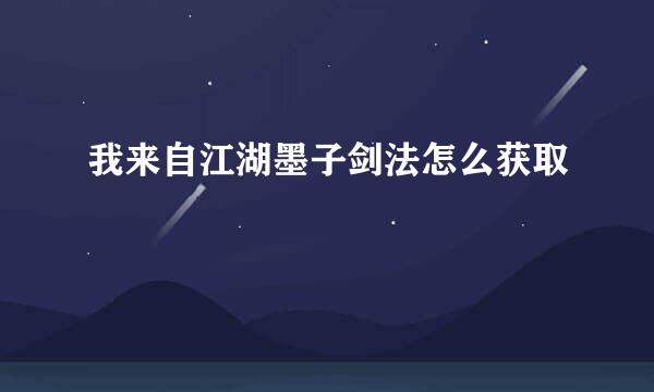 我来自江湖墨子剑法怎么获取