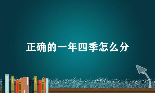 正确的一年四季怎么分