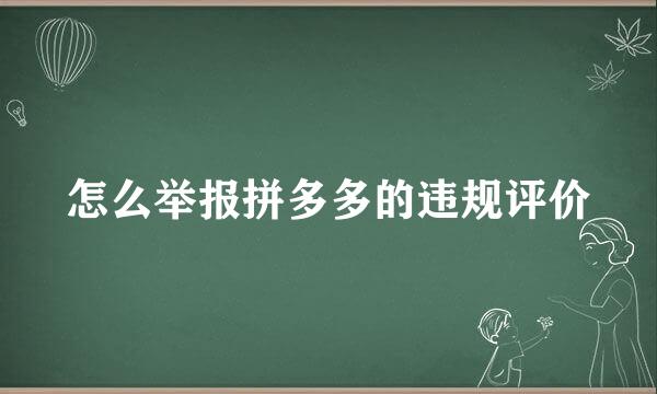 怎么举报拼多多的违规评价