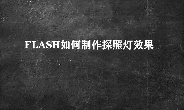 FLASH如何制作探照灯效果
