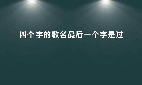 四个字的歌名最后一个字是过