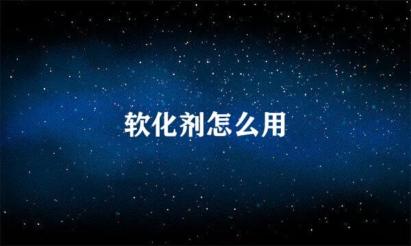 软化剂怎么用