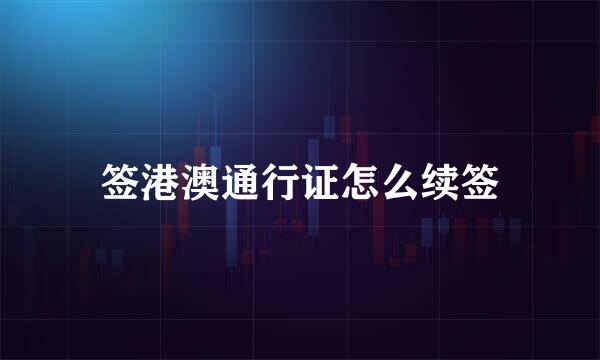 签港澳通行证怎么续签