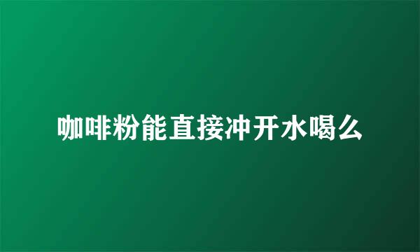 咖啡粉能直接冲开水喝么