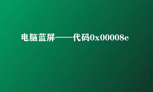 电脑蓝屏——代码0x00008e