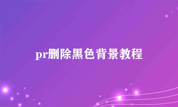 pr删除黑色背景教程