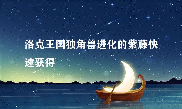 洛克王国独角兽进化的紫藤快速获得