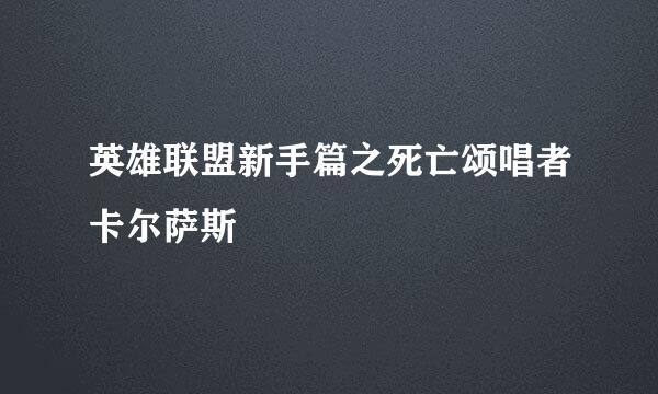 英雄联盟新手篇之死亡颂唱者卡尔萨斯