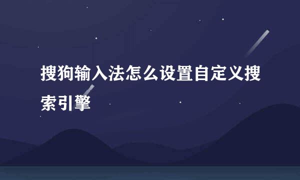 搜狗输入法怎么设置自定义搜索引擎