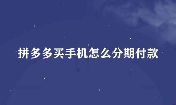 拼多多买手机怎么分期付款