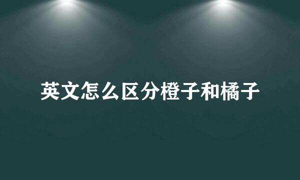 英文怎么区分橙子和橘子