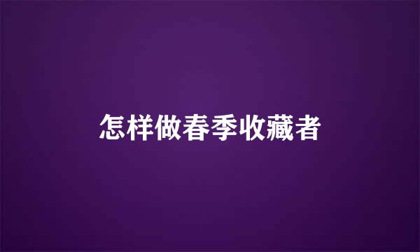 怎样做春季收藏者