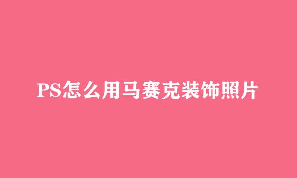 PS怎么用马赛克装饰照片