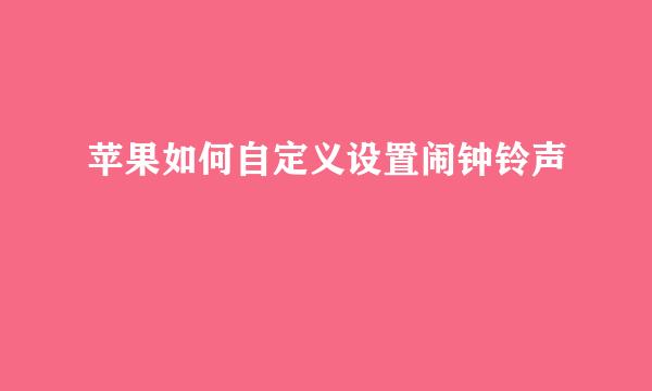 苹果如何自定义设置闹钟铃声