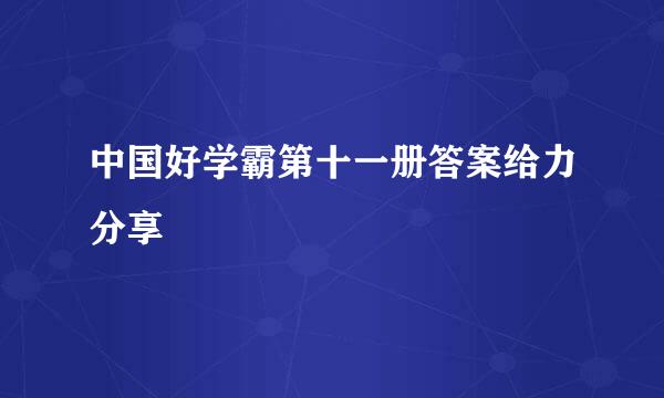 中国好学霸第十一册答案给力分享