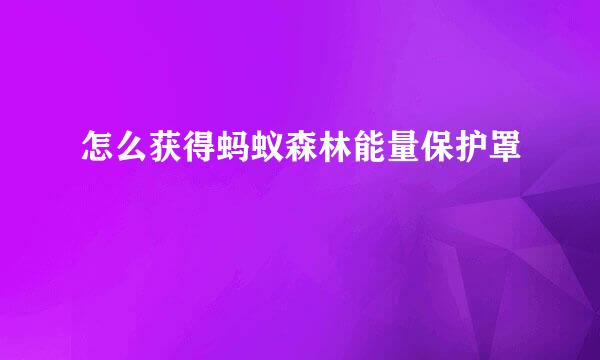 怎么获得蚂蚁森林能量保护罩