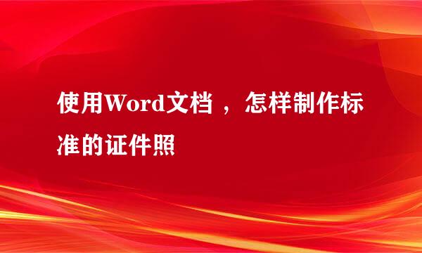 使用Word文档 ，怎样制作标准的证件照