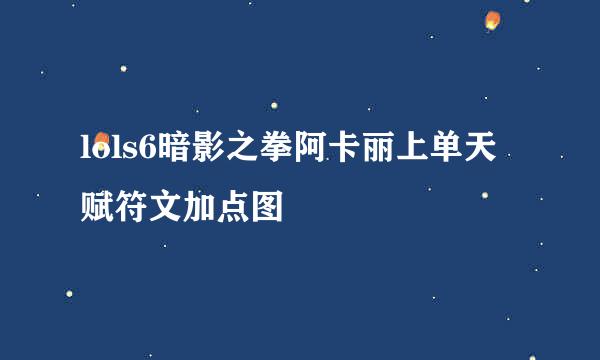 lols6暗影之拳阿卡丽上单天赋符文加点图