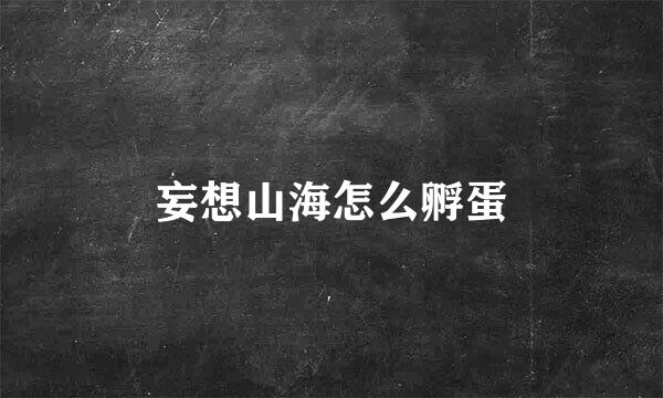 妄想山海怎么孵蛋