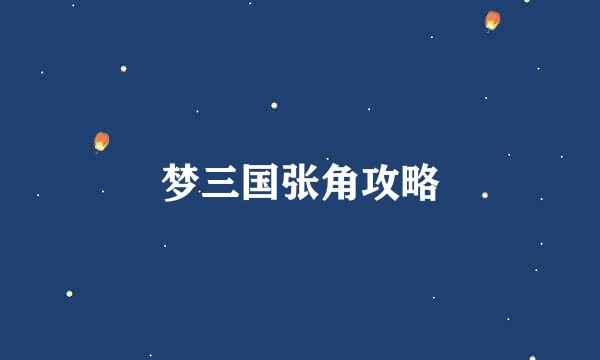 梦三国张角攻略