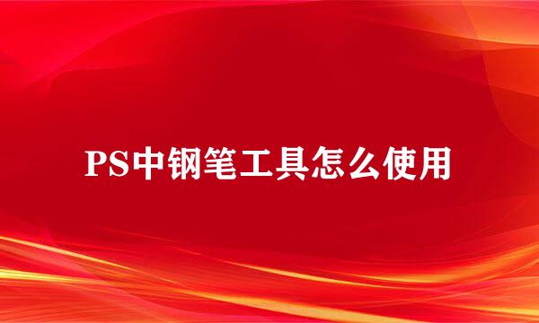 PS中钢笔工具怎么使用