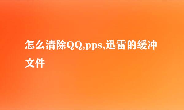 怎么清除QQ,pps,迅雷的缓冲文件