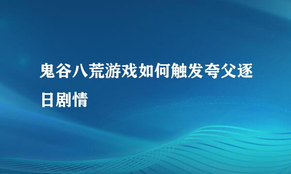 鬼谷八荒游戏如何触发夸父逐日剧情