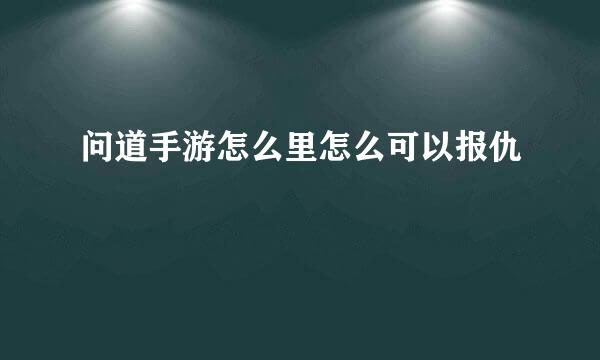 问道手游怎么里怎么可以报仇