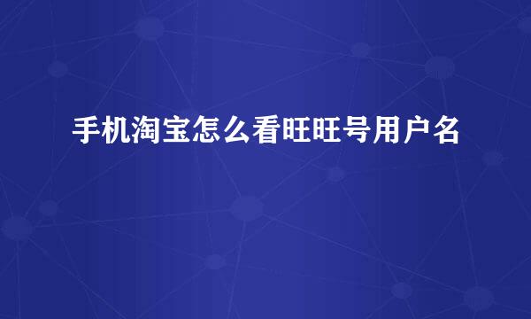 手机淘宝怎么看旺旺号用户名