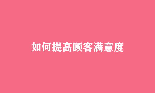 如何提高顾客满意度