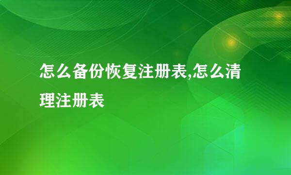 怎么备份恢复注册表,怎么清理注册表